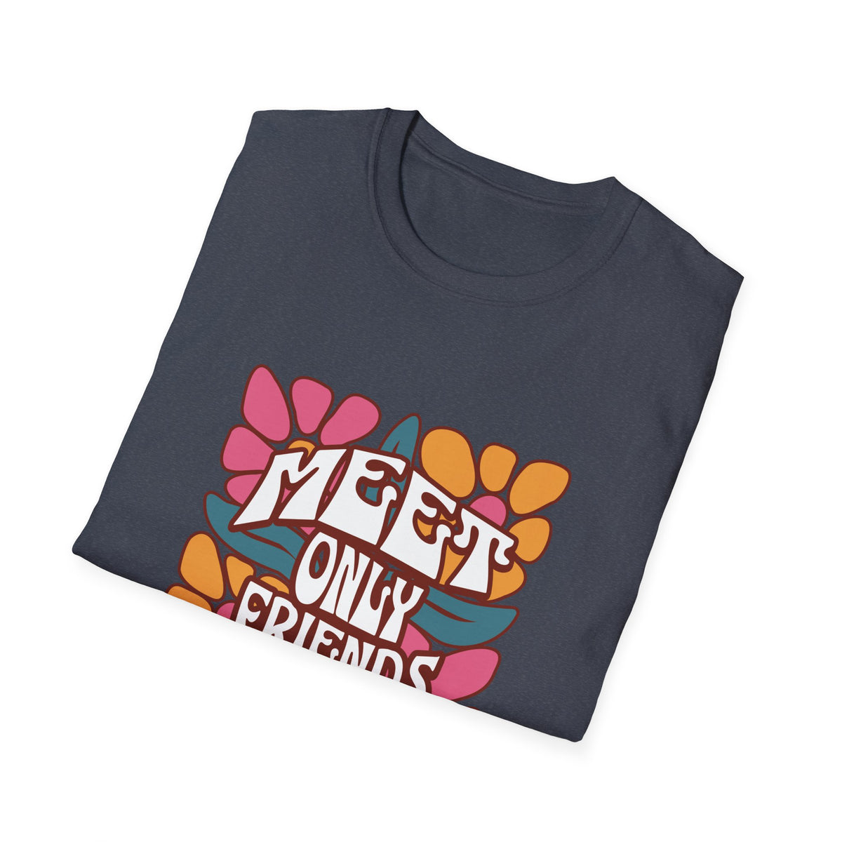 Meet Only Friends You Love T-Shirt with Unique Design