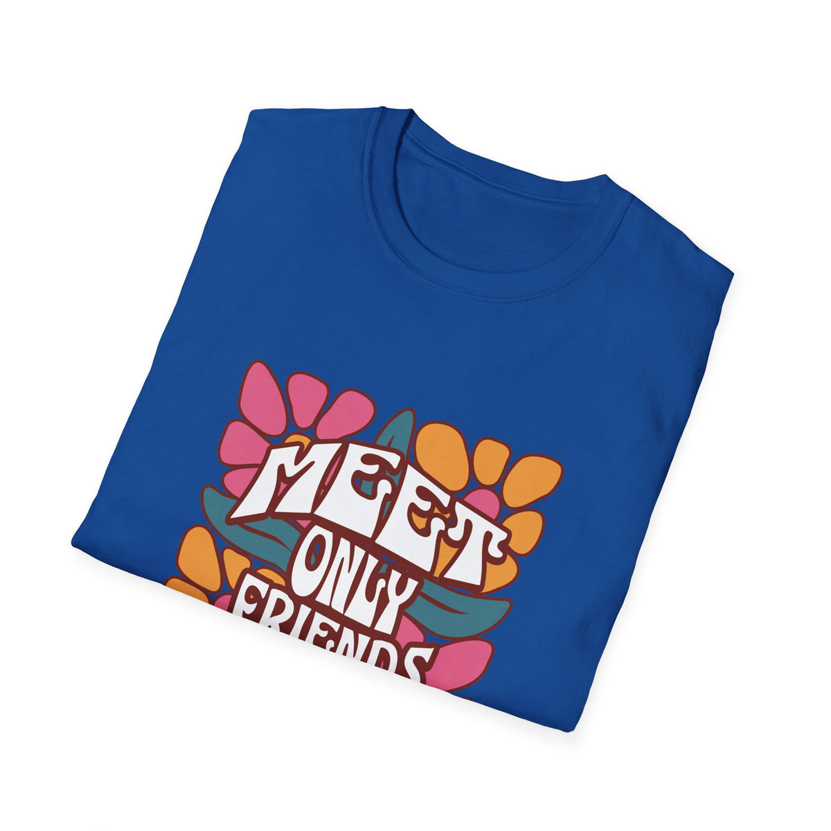Meet Only Friends You Love T-Shirt with Unique Design