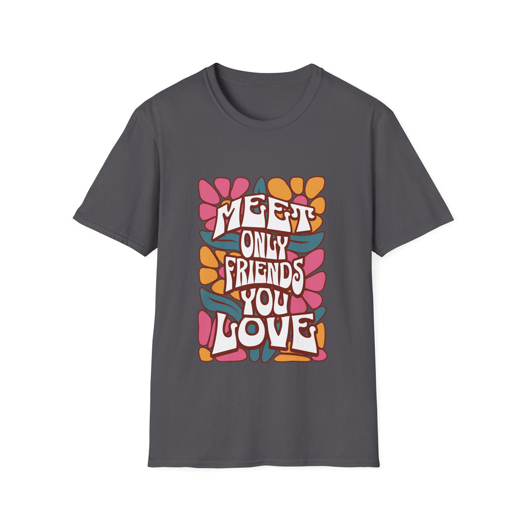Meet Only Friends You Love T-Shirt with Unique Design